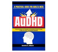 A Practical Guide for Adults with AuDHD: Proven Strategies and Techniques for Maximizing Potential, Thriving in ADHD and Autism, and Managing Challenges