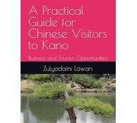 A Practical Guide for Chinese Visitors to Kano: Business and Tourism Opportunities