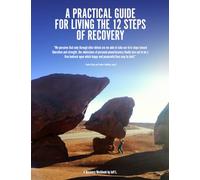 A Practical Guide For Living The 12 Steps Of Recovery