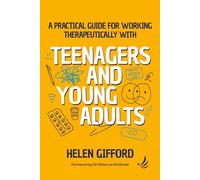 A Practical Guide for Working Therapeutically with Teenagers and Young Adults
