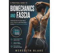 A Practical Guide to Biomechanics and Fascia: Understand How Your Body Moves, Relieve Tightness, and Prevent Injury - Includes a 28-Day Movement Challenge