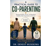 A Practical Guide to Co-Parenting: Building Healthy Relationships, Raising Secure Children, and Parenting Well After Divorce