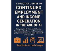 A Practical Guide to Continued Employment and Income Generation in the Age of AI: Real Tools for Real Change