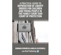 A Practical Guide to Deprivation of Liberty Orders for Children and Young People in the Family Court and Court of Protection