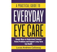 A Practical Guide to Everyday Eye Care: Simple Ways to Understand Common Vision Problems and Support Long-Term Eye Health