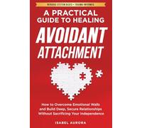 A Practical Guide to Healing Avoidant Attachment: How to Overcome Emotional Walls and Build Deep, Secure Relationships Without Sacrificing Your Independence (Secure Within: A Healing Series)