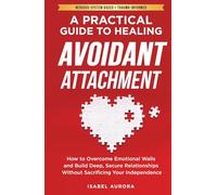 A Practical Guide to Healing Avoidant Attachment: How to Overcome Emotional Walls and Build Deep, Secure Relationships Without Sacrificing Your Independence (The Secure Within Series)