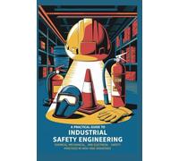 A PRACTICAL GUIDE TO INDUSTRIAL SAFETY ENGINEERING: Chemical Mechanical and Electrical Safety Practices in High-Risk Industries