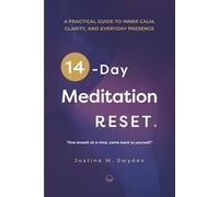 A Practical Guide to Inner Calm, Clarity and Everyday Presence: The 14-Day Meditation Reset: A Practical Journey to Inner Stillness, Presence and Transformation