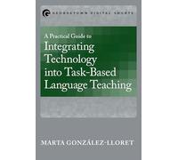 A Practical Guide to Integrating Technology into Task-Based Language Teaching