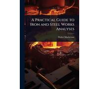 A Practical Guide to Iron and Steel Works Analyses