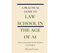 A Practical Guide to Law School in the Age of AI: Success Strategies for the Modern Law Student (The Modern Law Student Series)