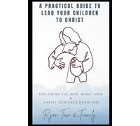 A Practical Guide to Lead Your Children to Christ: Explore the Why, What & How with a Christ-Centered 8-Question Devotion Model