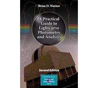 A Practical Guide to Lightcurve Photometry and Analysis (The Patrick Moore Practical Astronomy Series)