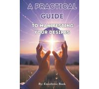 A Practical Guide to Manifesting Your Desires