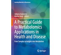 A Practical Guide to Metabolomics Applications in Health and Disease: From Samples to Insights into Metabolism (Learning Materials in Biosciences)