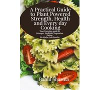 A Practical Guide to Plant-Powered Strength, Health, and Everyday Cooking: Your Everyday Guide to Stronger, Healthier Vegetarian Eating - No Myths, Just Results
