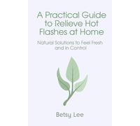 A Practical Guide to Relieve Hot Flashes at Home: Natural Solutions to Feel Fresh and in Control