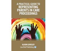 A Practical Guide to Representing Parents in Care Proceedings