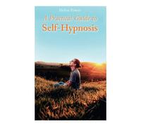 A Practical Guide to Self-Hypnosis: Self-Help Book about the Powers of Hypnotherapy