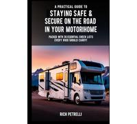 A Practical Guide to Staying Safe & Secure on the Road in Your Motorhome: Motorhome Security and Safety Tips Including Fire Prevention, Motorhome Must Haves, and Appliance Recommendations