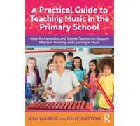A Practical Guide to Teaching Music in the Primary School: Ideas for Generalist and Trainee Teachers to Support Effective Teaching and Learning in Music