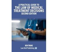 A Practical Guide to the Law of Medical Treatment Decisions - Second Edition