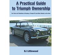 A Practical Guide to Triumph Ownership: The Trials and Tribulations of Keeping a Triumph TR (and Other Models) on the Road