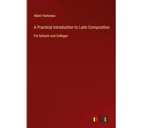 A Practical Introduction to Latin Composition: For Schools and Colleges