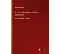 A Practical Introduction to Latin Composition: For Schools and Colleges