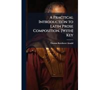 A Practical Introduction to Latin Prose Composition. [With] Key