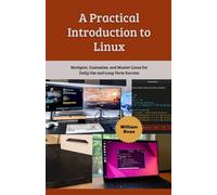 A Practical Introduction to Linux: Navigate, Customize, and Master Linux for Daily Use and Long-Term Success