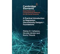 A Practical Introduction to Regression Discontinuity Designs: Foundations (Elements in Quantitative and Computational Methods for the Social Sciences)