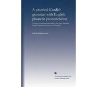 A practical Kurdish grammar with English phonetic pronunciation: Exercises for translation into Kurdish, short stories illustrating Kurdish composition and syntax, and vocabulary