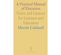A Practical Manual of Elocution: Voice and Gesture for Learners and Educators