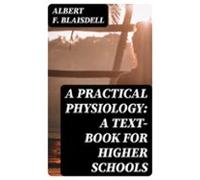 A Practical Physiology: A Text-book For Higher Schools (ebook)