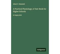 A Practical Physiology; A Text-Book for Higher Schools: in large print