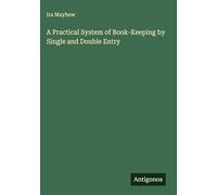 A Practical System of Book-Keeping by Single and Double Entry