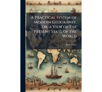 A Practical System of Modern Geography, Or, a View of the Present State of the World