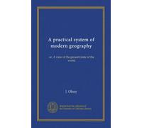 A practical system of modern geography: or, A view of the present state of the world