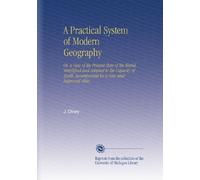 A Practical System of Modern Geography: Or, a View of the Present State of the World. Simplified and Adapted to the Capacity of Youth. Accompanied by a New and Improved Atlas.