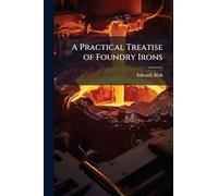 A Practical Treatise of Foundry Irons