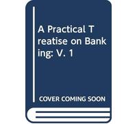 A Practical Treatise on Banking: V. 1