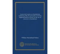 A practical treatise on foundations, explaining fully the principles involved, supplemented by articles on the use of concrete in foundations