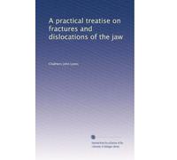 A practical treatise on fractures and dislocations of the jaw: Volume 1