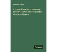 A Practical Treatise on Impotence, Sterility, and Allied Disorders of the Male Sexual Organs