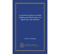 A practical treatise on infant feeding and allied topics, for physicians and students