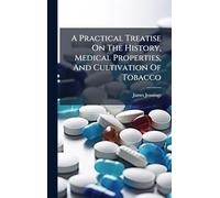 A Practical Treatise On The History, Medical Properties, And Cultivation Of Tobacco
