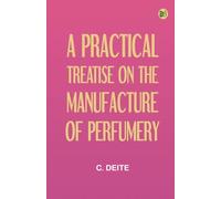 A Practical Treatise on the Manufacture of Perfumery