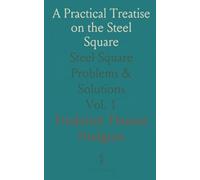 A Practical Treatise on the Steel Square: Steel Square Problems & Solutions